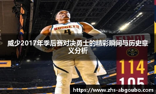 威少2017年季后赛对决勇士的精彩瞬间与历史意义分析